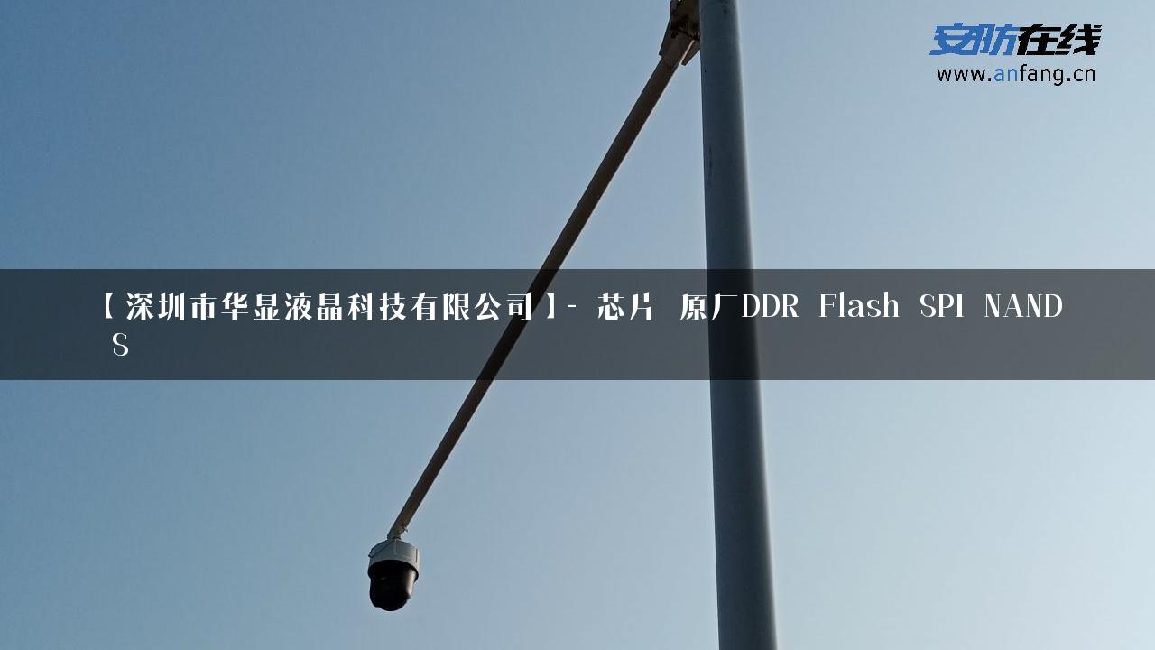 【深圳市华显液晶科技有限公司】- 芯片_原厂DDR_Flash_SPI NAND_S