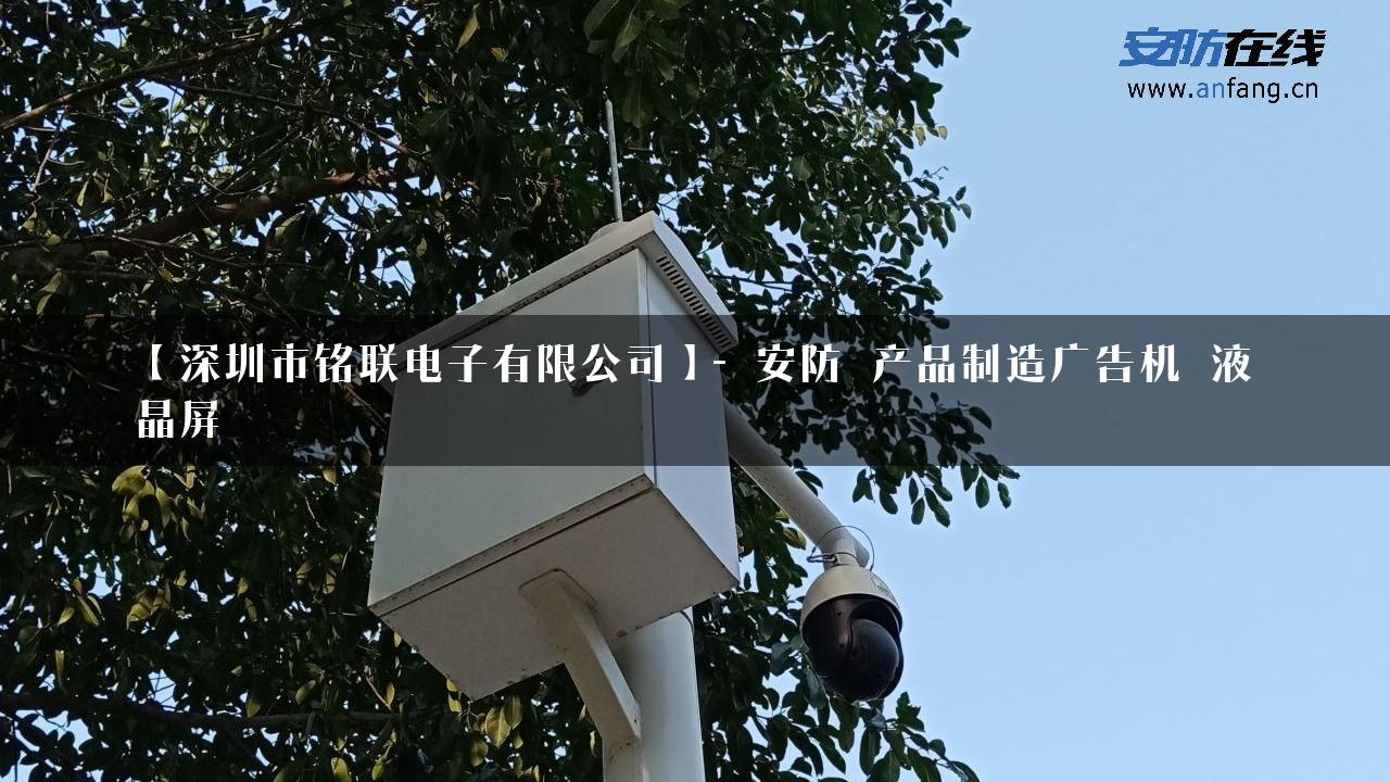 【深圳市铭联电子有限公司】- 安防_产品制造广告机_液晶屏