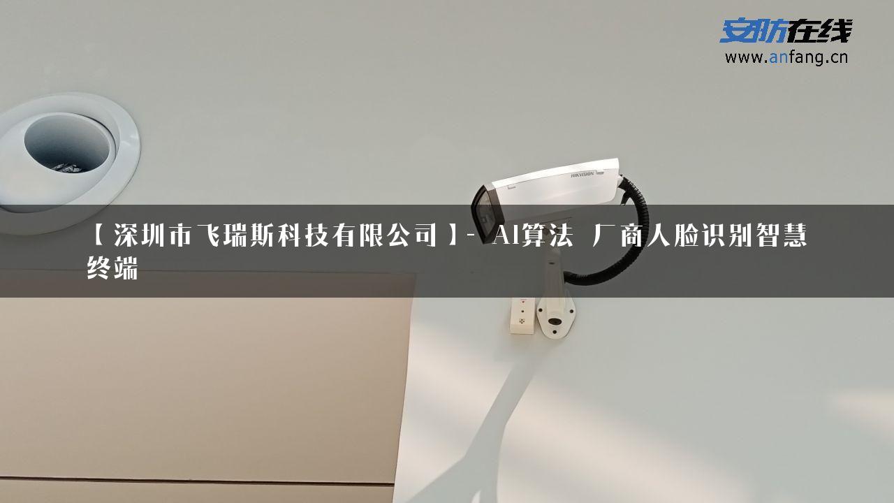 【深圳市飞瑞斯科技有限公司】- AI算法_厂商人脸识别智慧终端