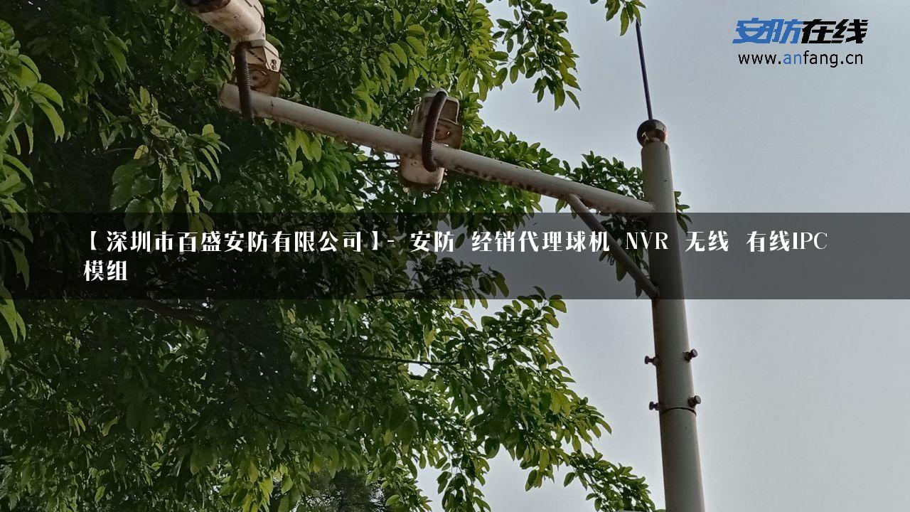 【深圳市百盛安防有限公司】- 安防_经销代理球机_NVR_无线_有线IPC模组