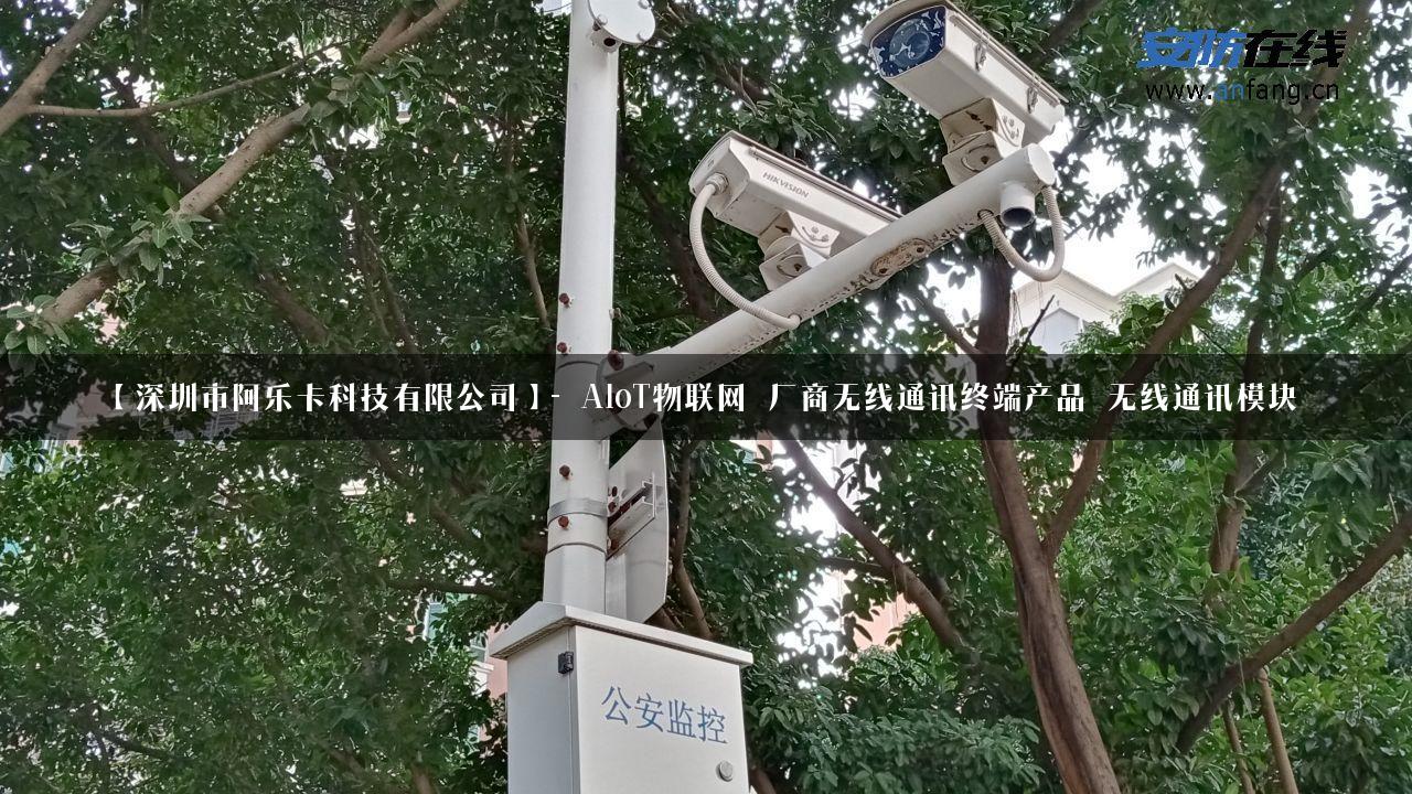 【深圳市阿乐卡科技有限公司】- AIoT物联网_厂商无线通讯终端产品_无线通讯模块