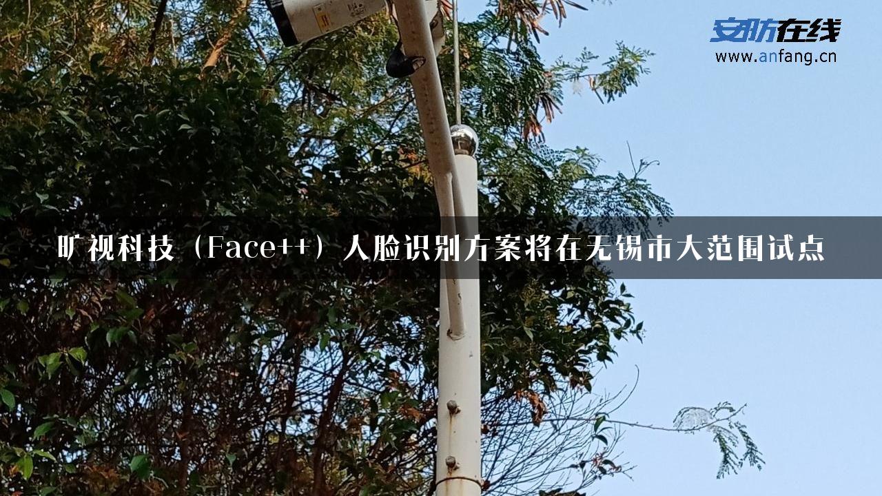 旷视科技（Face++）人脸识别方案将在无锡市大范围试点