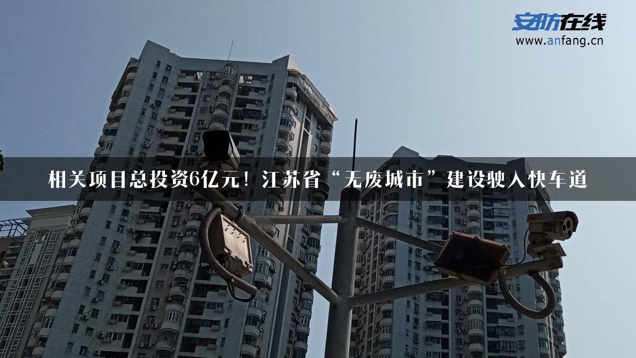 相关项目总投资6亿元！江苏省“无废城市”建设驶入快车道