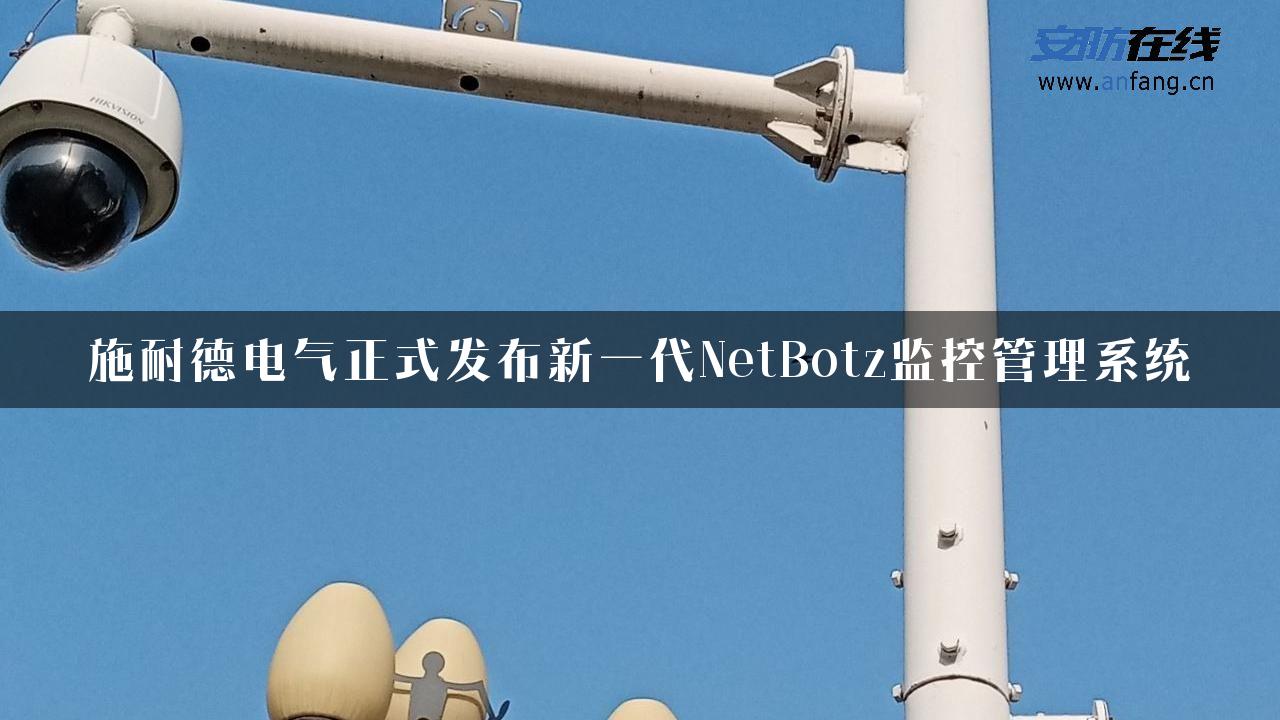 施耐德电气正式发布新一代NetBotz监控管理系统