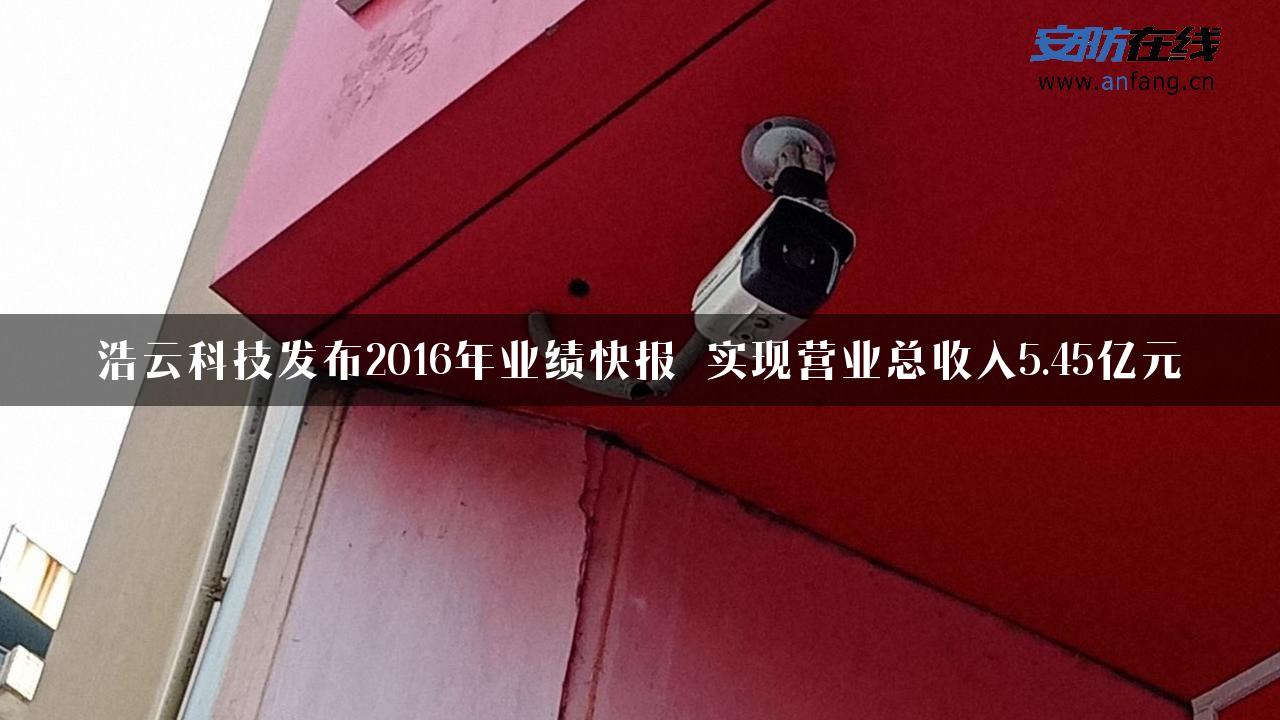 浩云科技发布2016年业绩快报 实现营业总收入5.45亿元