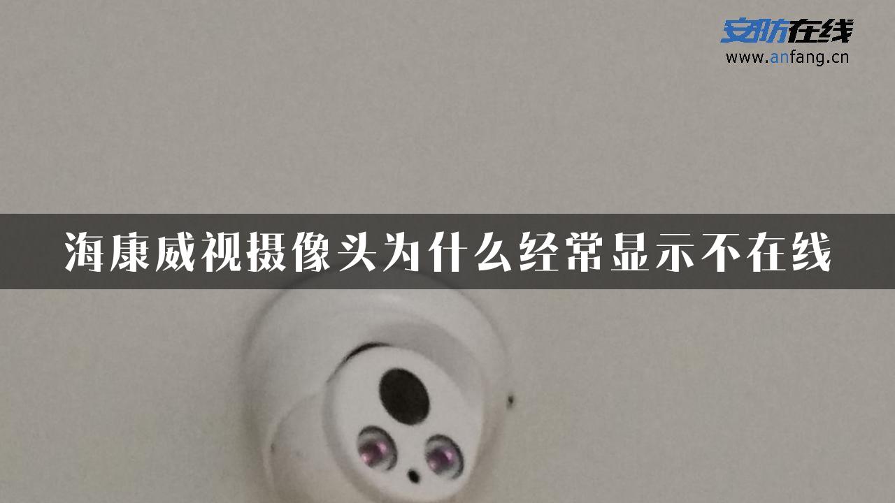 海康威视摄像头为什么经常显示不在线