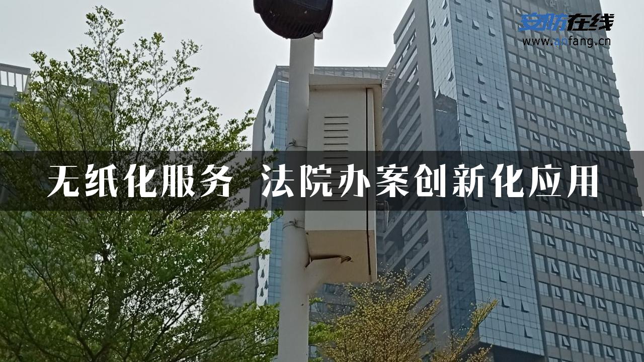 无纸化服务 法院办案创新化应用