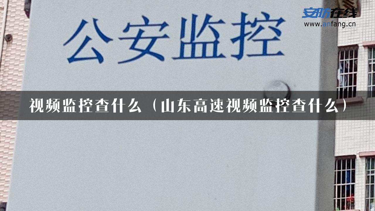 视频监控查什么（山东高速视频监控查什么）