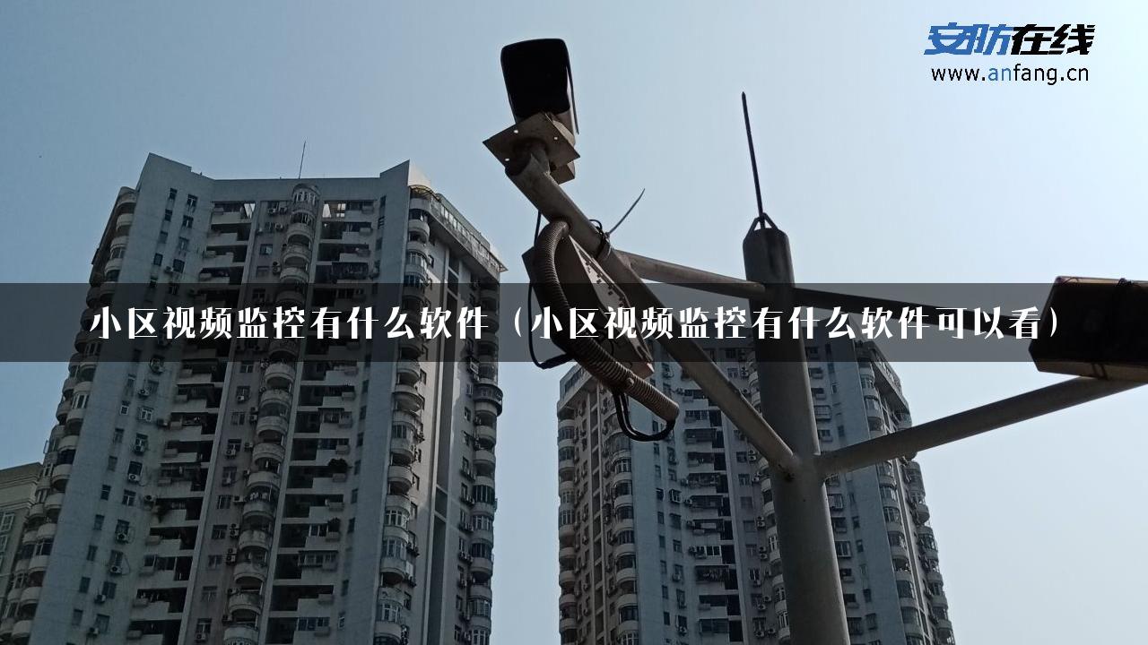 小区视频监控有什么软件（小区视频监控有什么软件可以看）