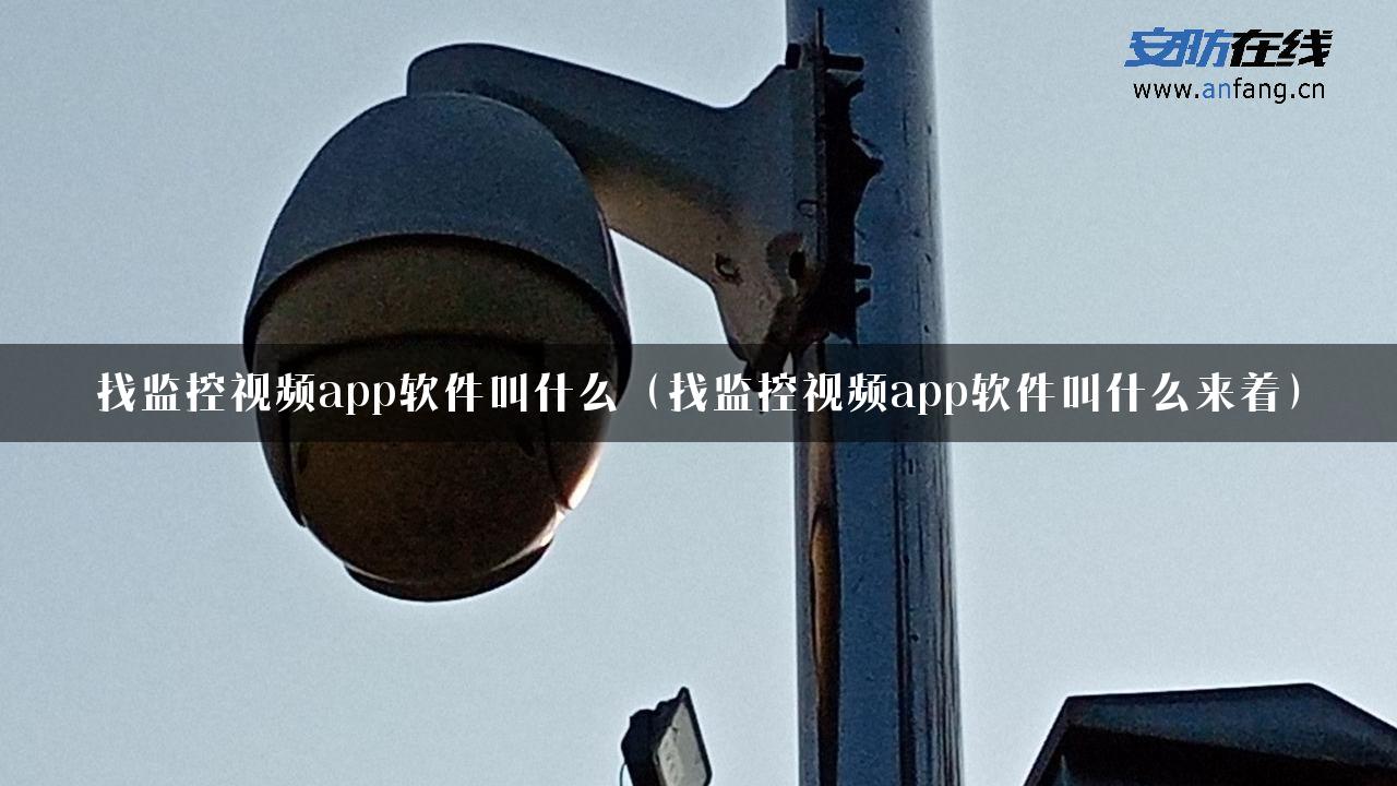 找监控视频app软件叫什么（找监控视频app软件叫什么来着）