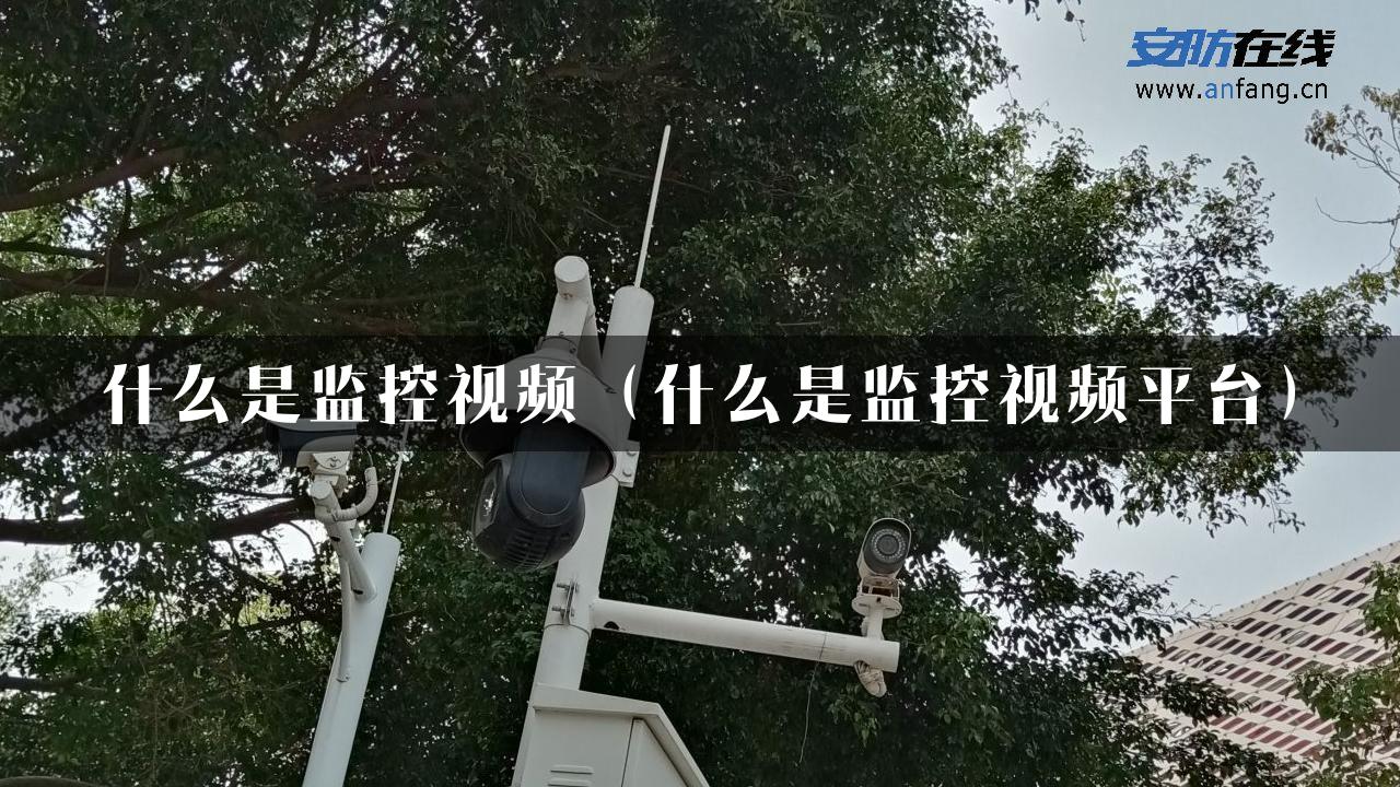 什么是监控视频（什么是监控视频平台）