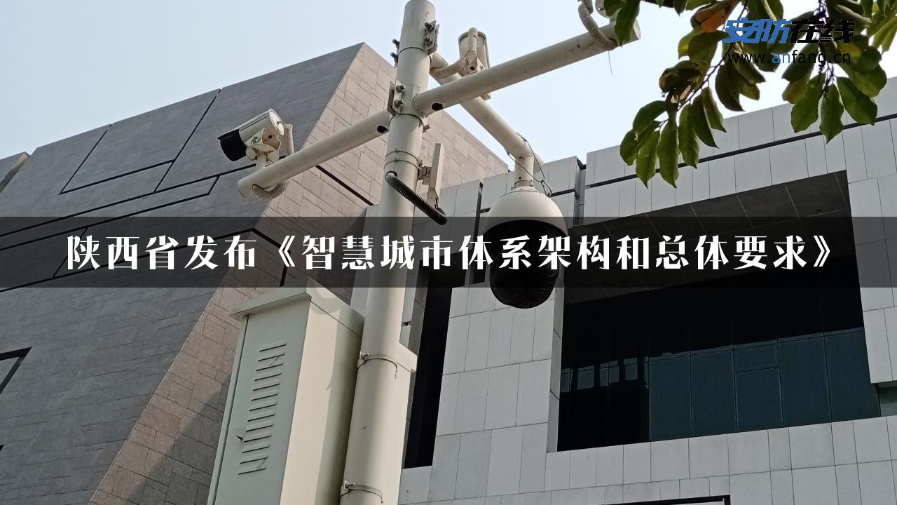 陕西省发布《智慧城市体系架构和总体要求》