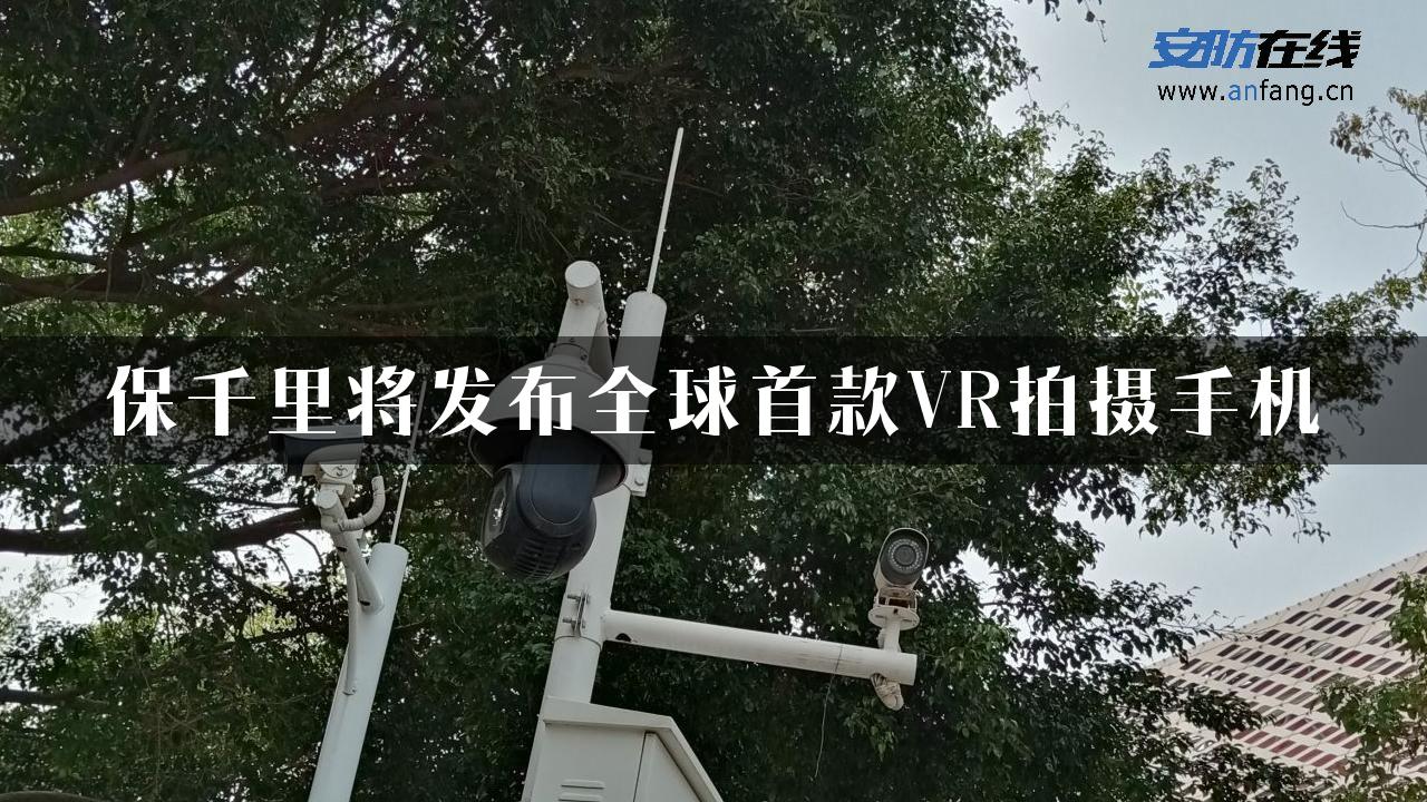 保千里将发布全球首款VR拍摄手机