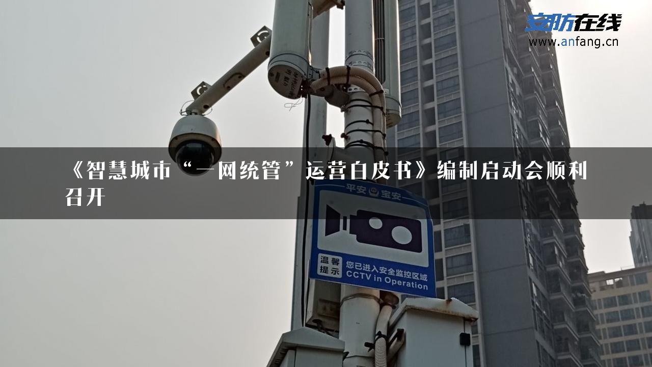 《智慧城市“一网统管”运营白皮书》编制启动会顺利召开