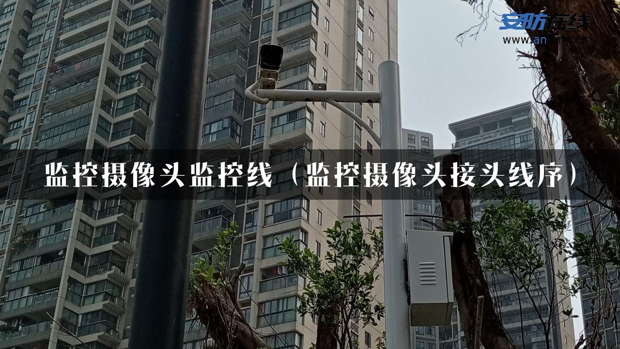 监控摄像头监控线（监控摄像头接头线序）