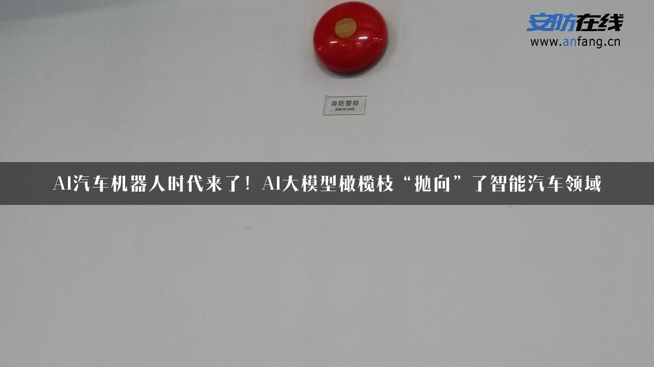 AI汽车机器人时代来了！AI大模型橄榄枝“抛向”了智能汽车领域