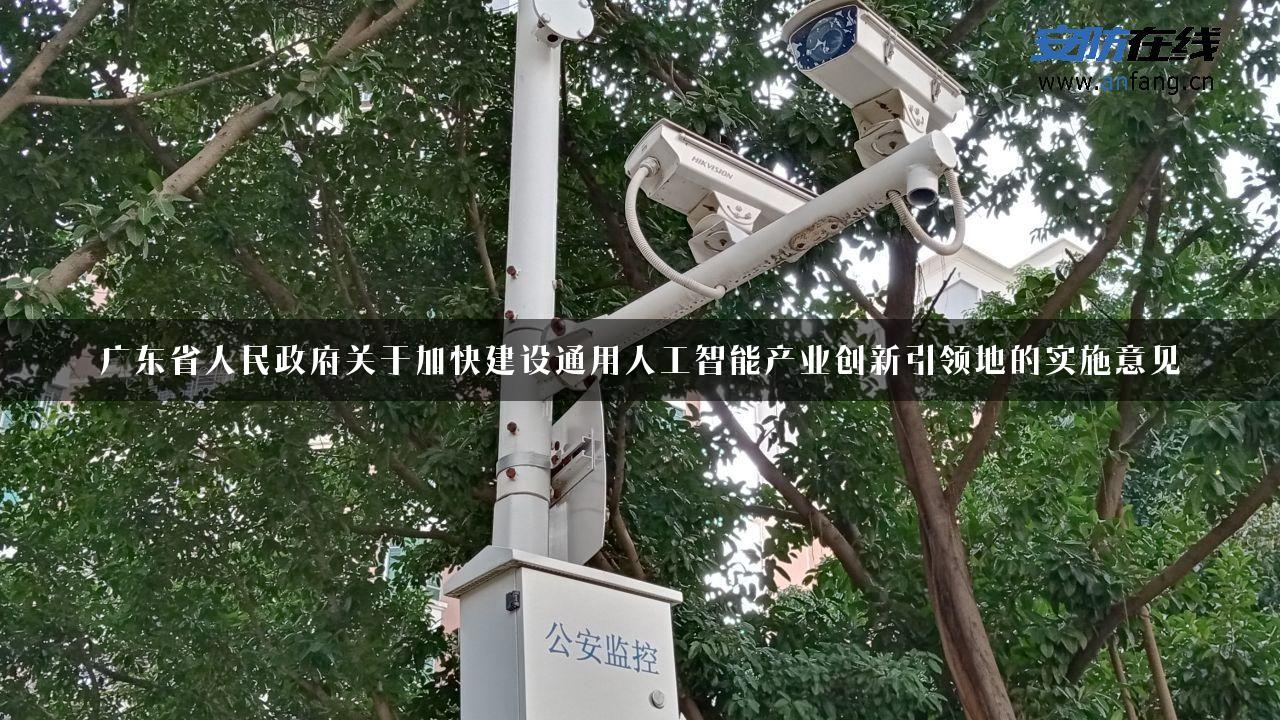 广东省人民政府关于加快建设通用人工智能产业创新引领地的实施意见