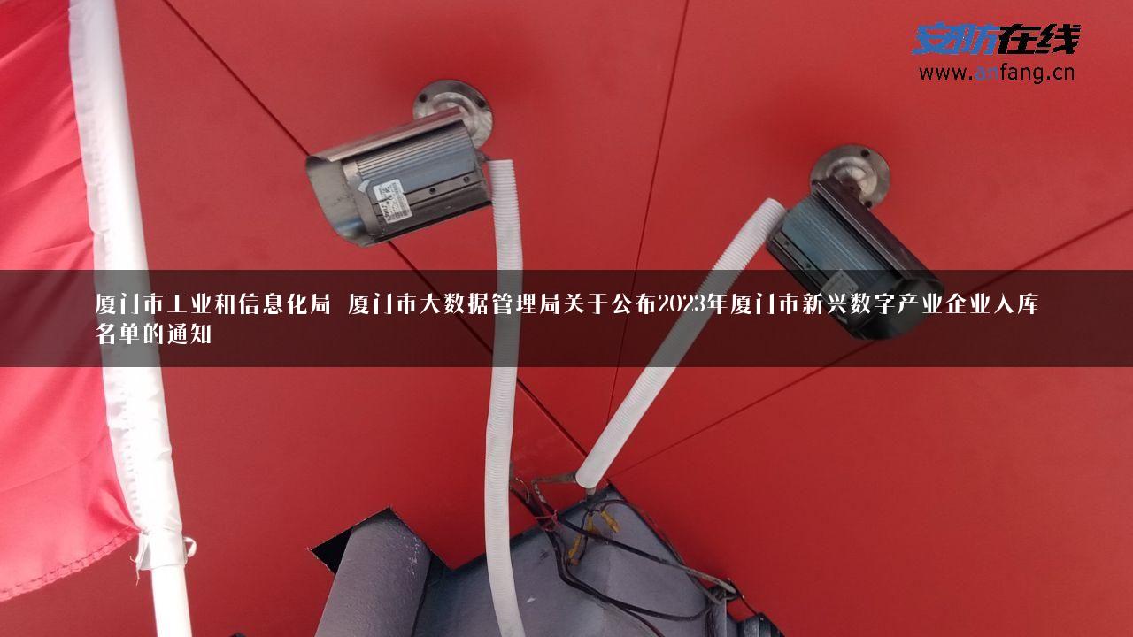 厦门市工业和信息化局 厦门市大数据管理局关于公布2023年厦门市新兴数字产业企业入库名单的通知