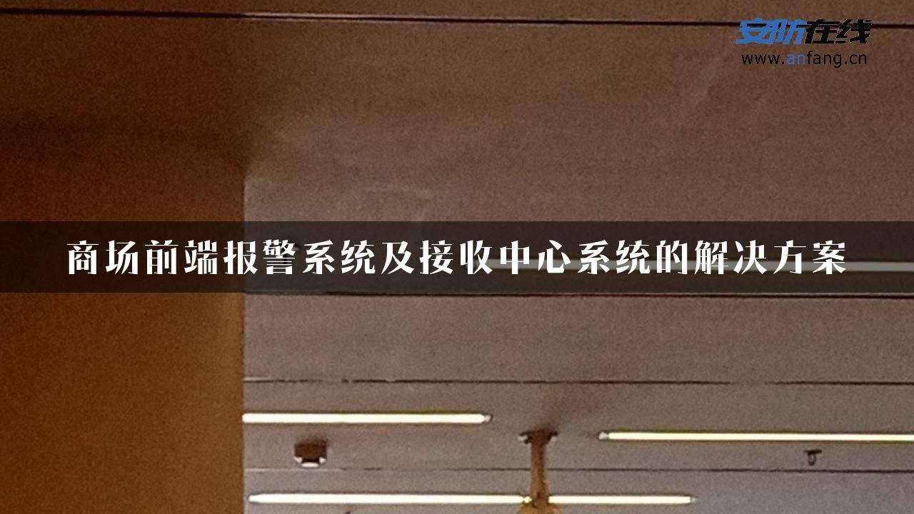 商场前端报警系统及接收中心系统的解决方案