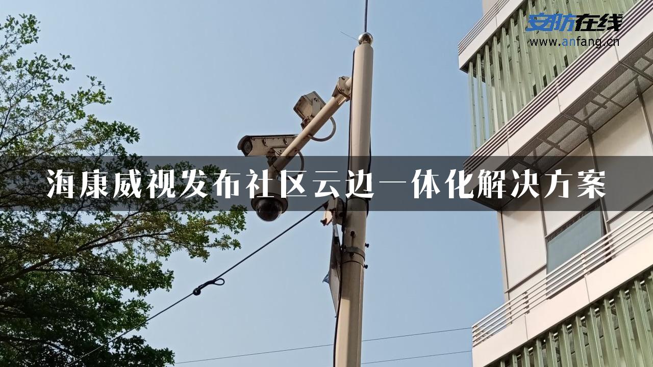 海康威视发布社区云边一体化解决方案