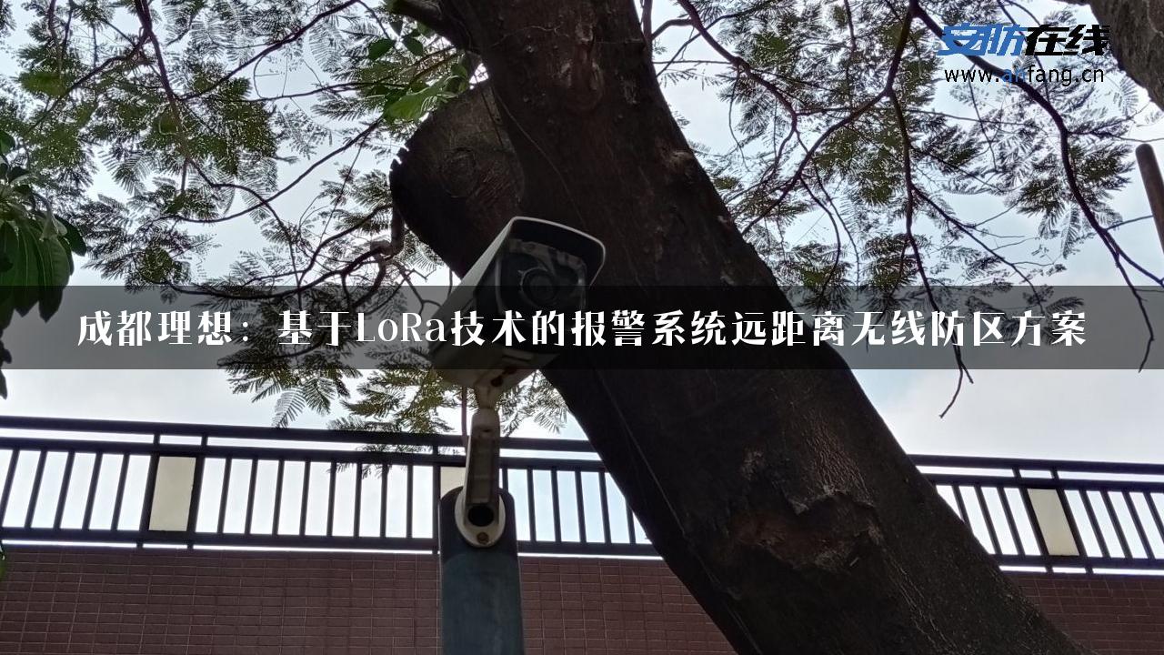 成都理想：基于LoRa技术的报警系统远距离无线防区方案