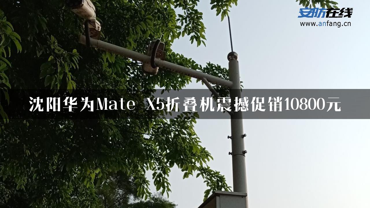 沈阳华为Mate X5折叠机震撼促销10800元