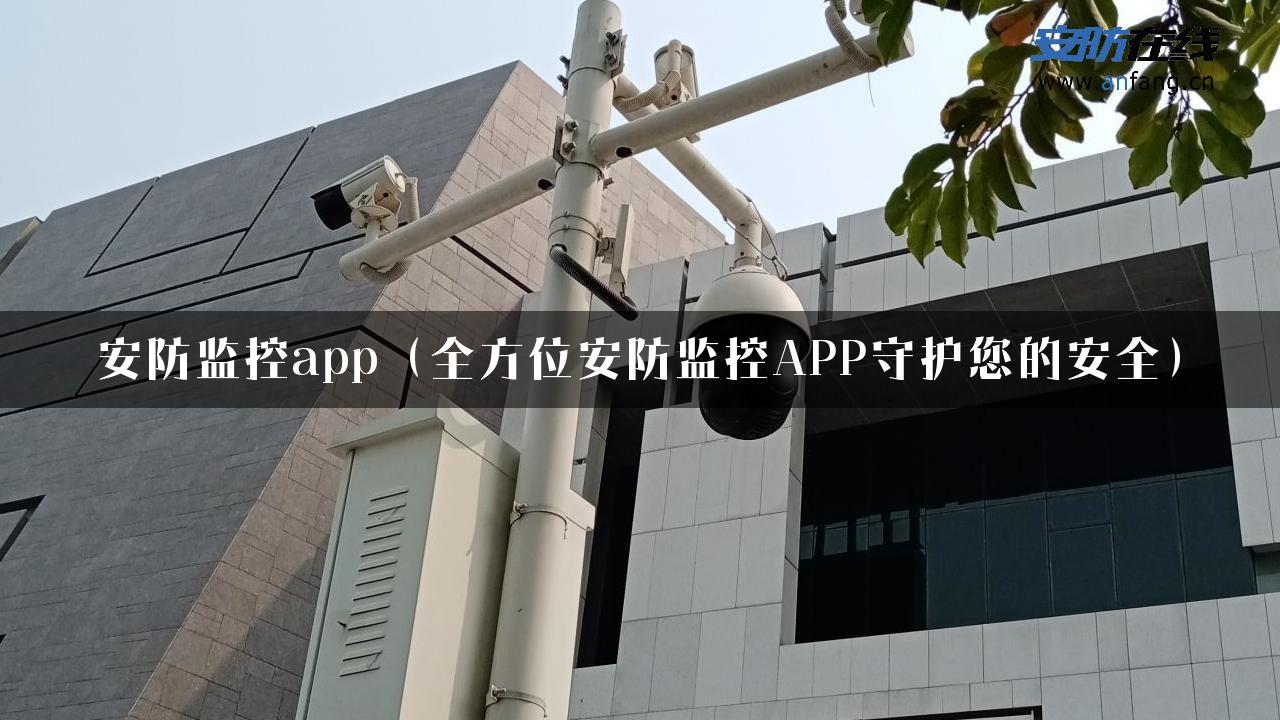 安防监控app（全方位安防监控APP守护您的安全）