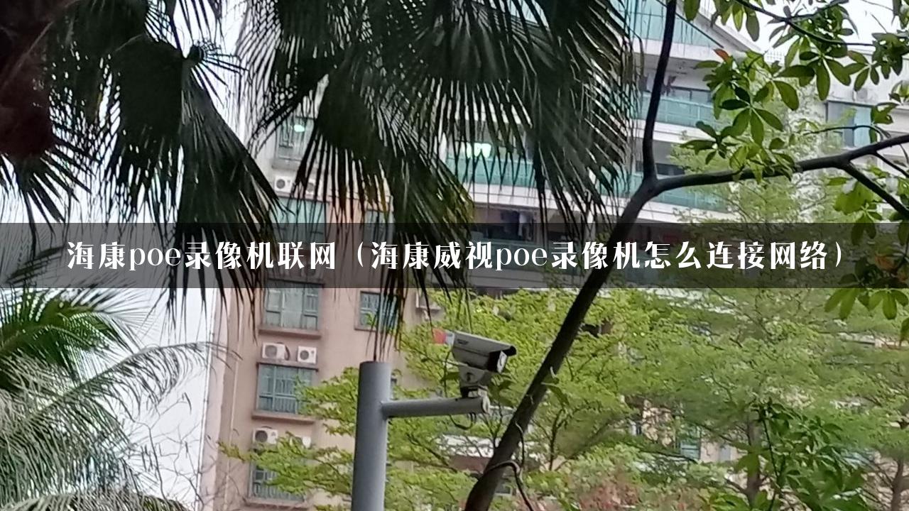 海康poe录像机联网（海康威视poe录像机怎么连接网络）