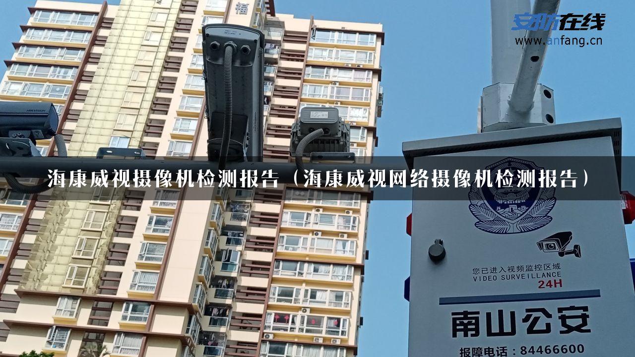 海康威视摄像机检测报告（海康威视网络摄像机检测报告）