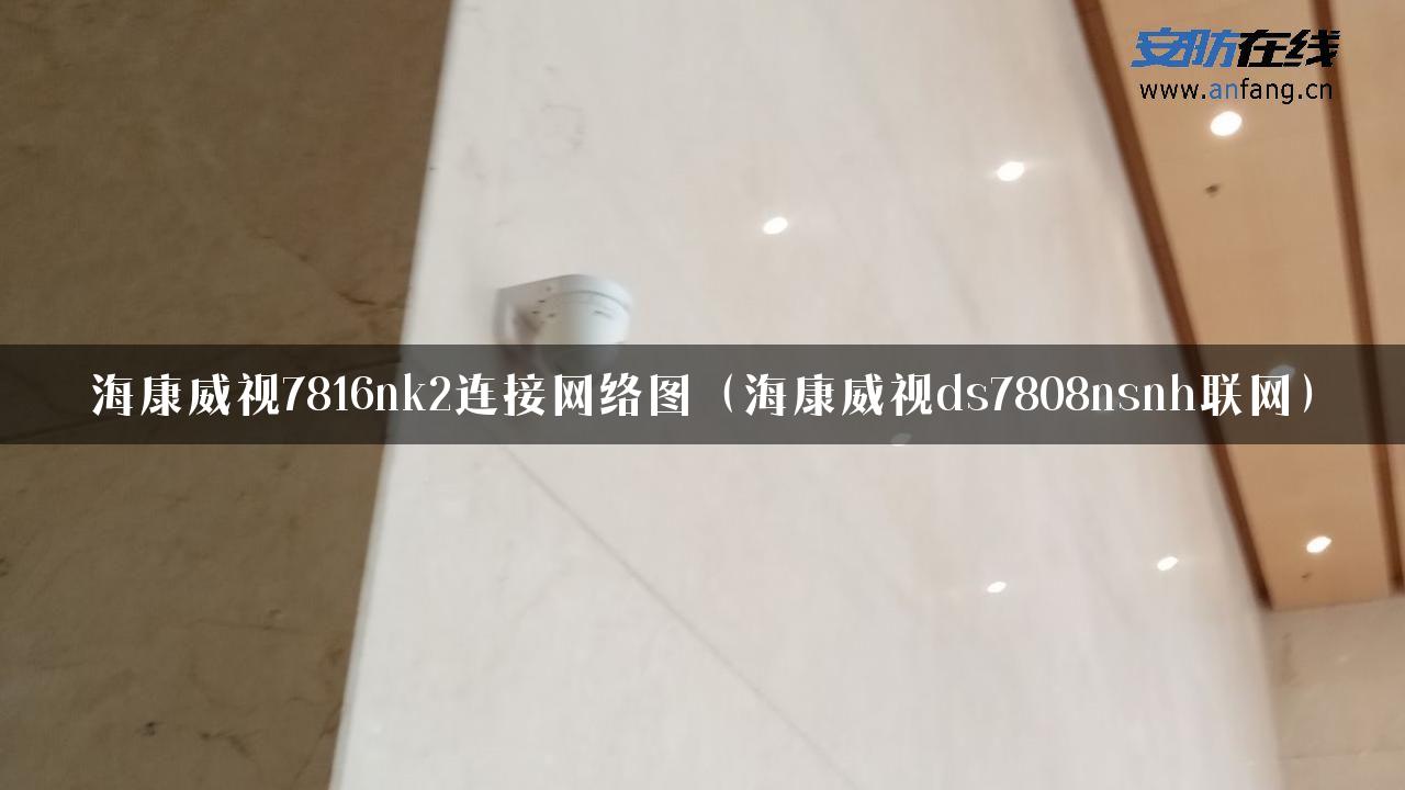 海康威视7816nk2连接网络图（海康威视ds7808nsnh联网）