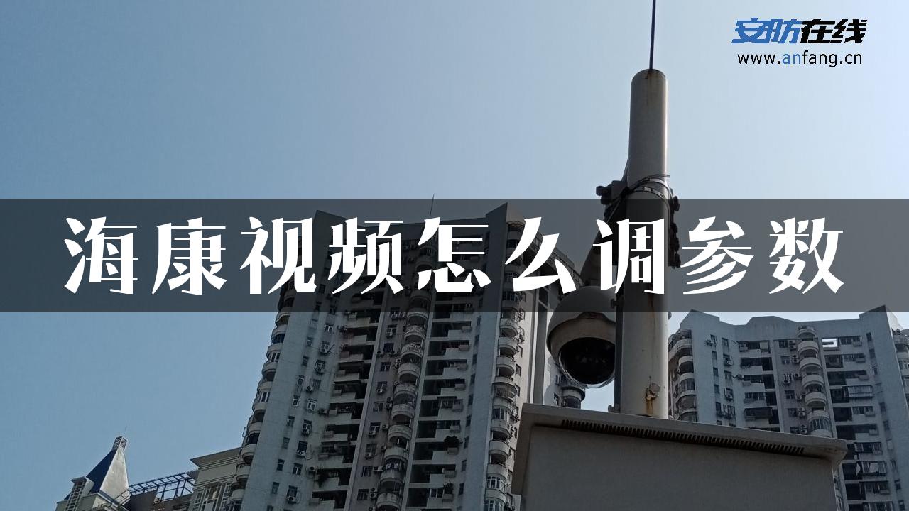 海康视频怎么调参数