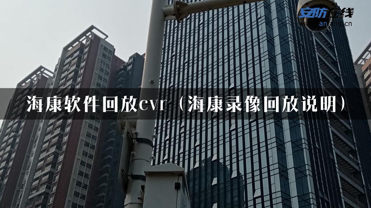 海康软件回放cvr（海康录像回放说明）