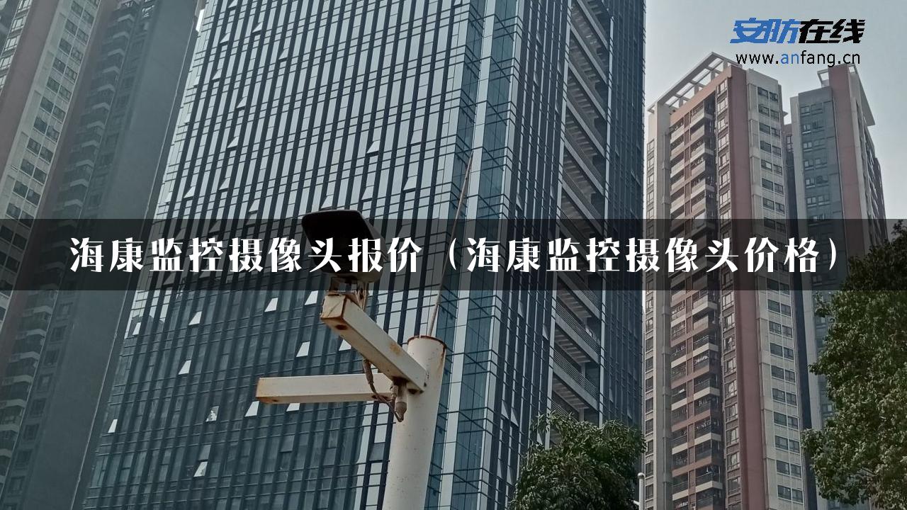 海康监控摄像头报价（海康监控摄像头价格）