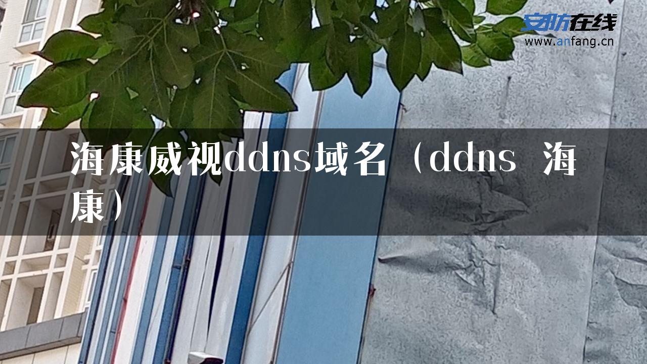 海康威视ddns域名（ddns 海康）