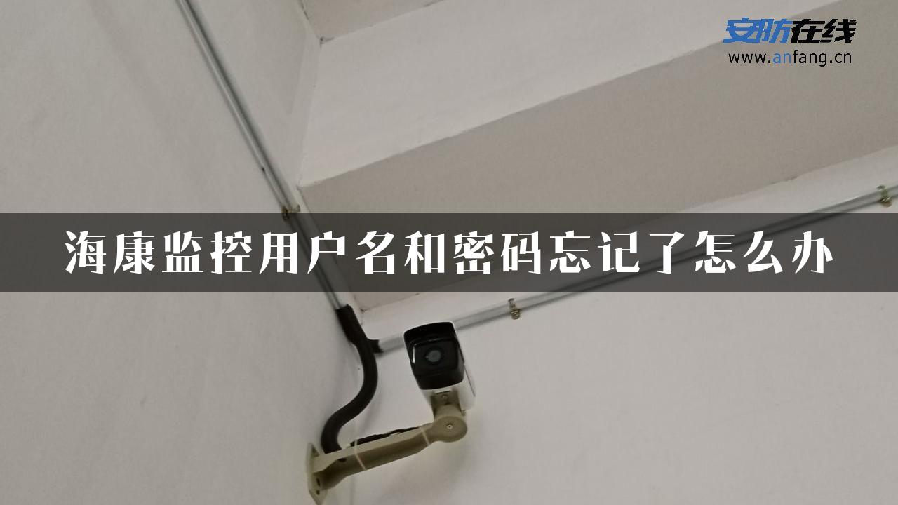 海康监控用户名和密码忘记了怎么办