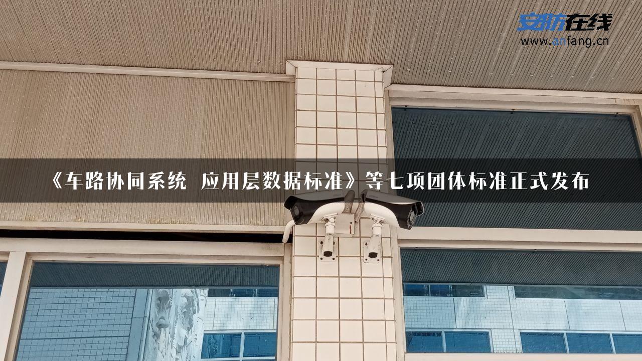 《车路协同系统 应用层数据标准》等七项团体标准正式发布