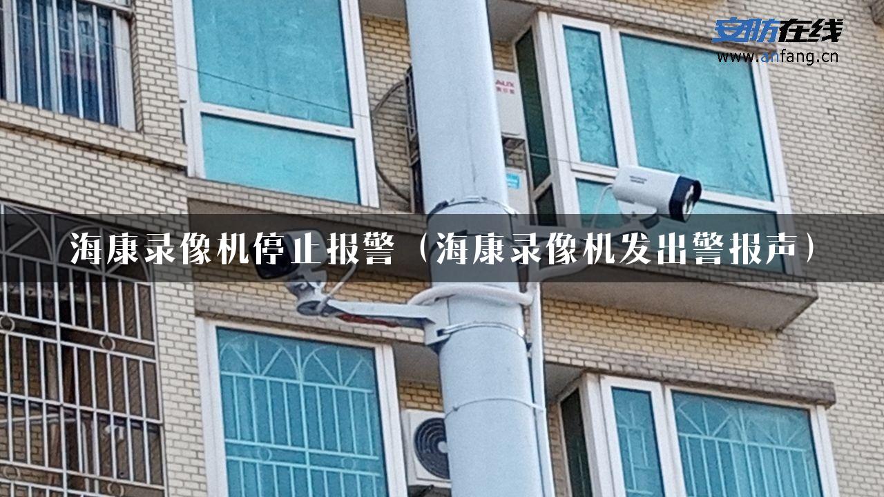 海康录像机停止报警（海康录像机发出警报声）