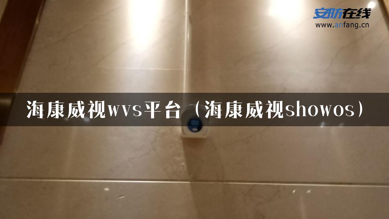 海康威视wvs平台（海康威视showos）