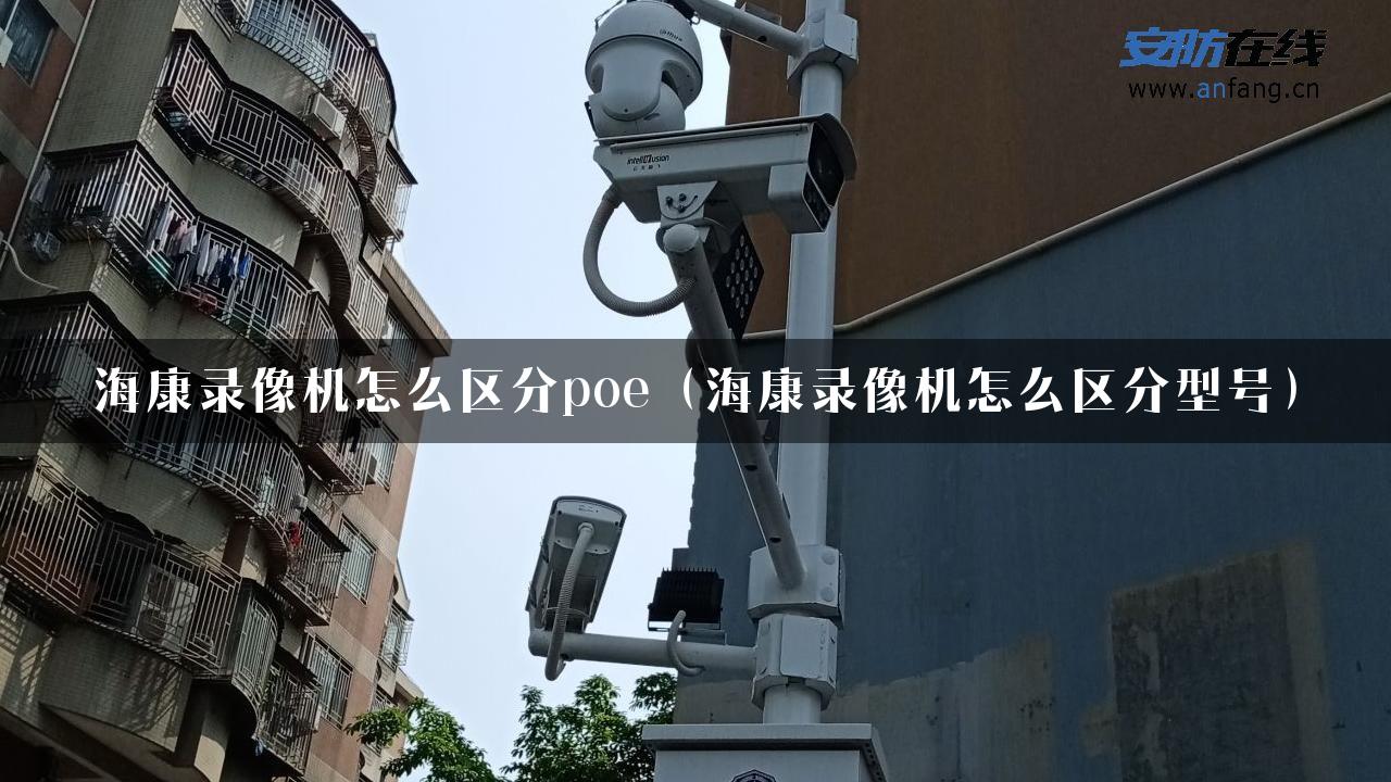 海康录像机怎么区分poe（海康录像机怎么区分型号）