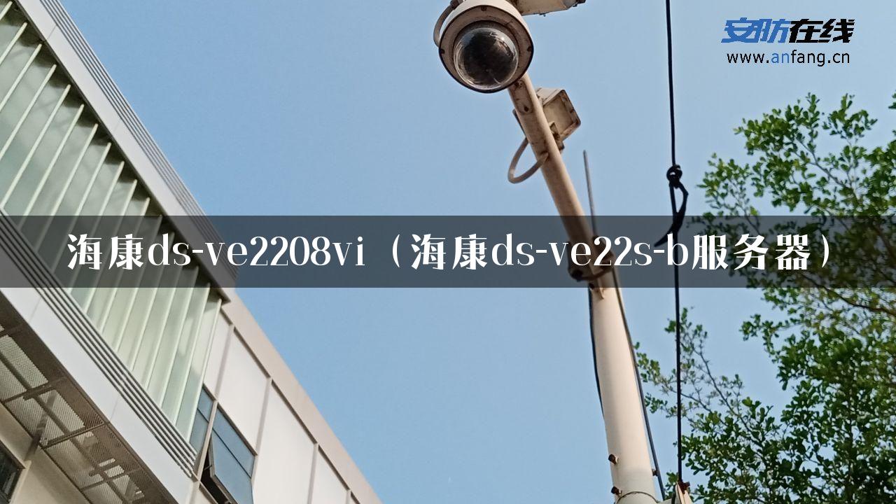 海康ds-ve2208vi（海康ds-ve22s-b服务器）