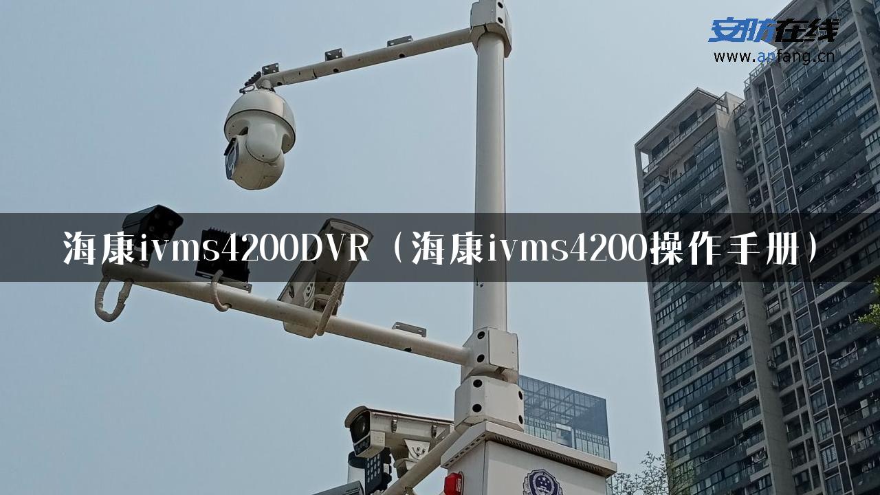 海康ivms4200DVR（海康ivms4200操作手册）