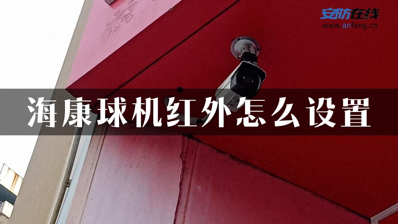 海康球机红外怎么设置