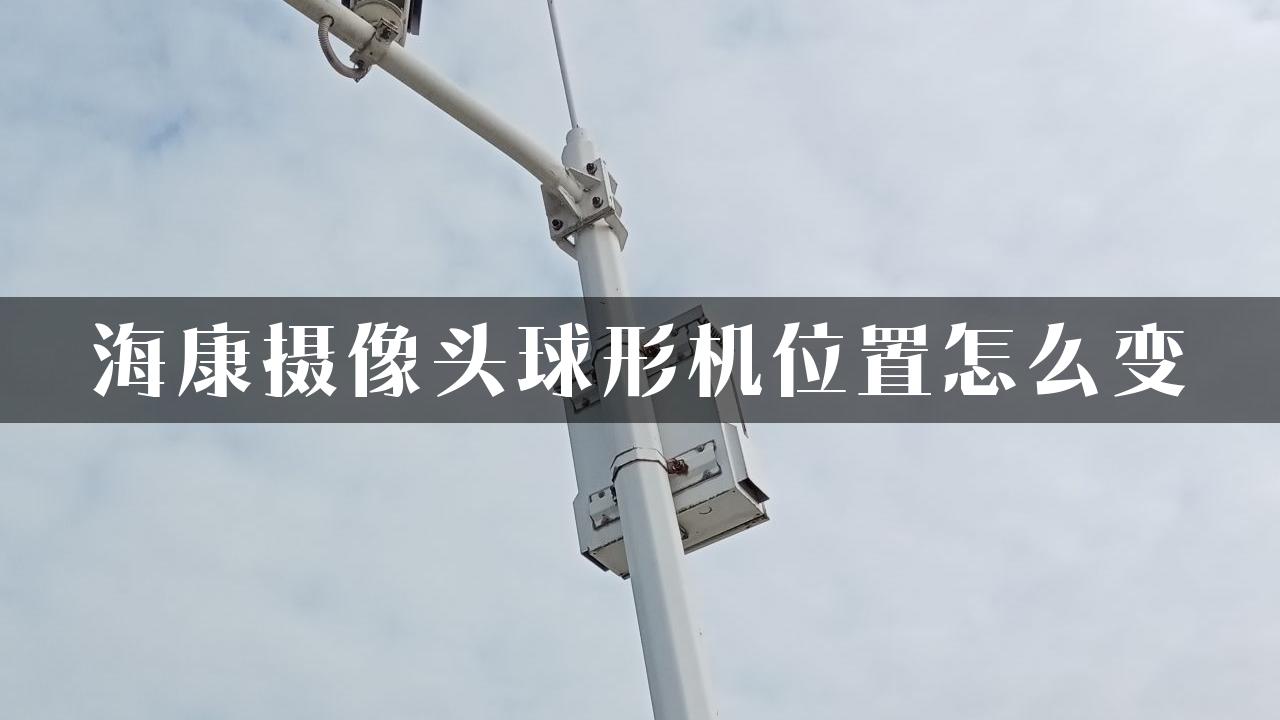 海康摄像头球形机位置怎么变