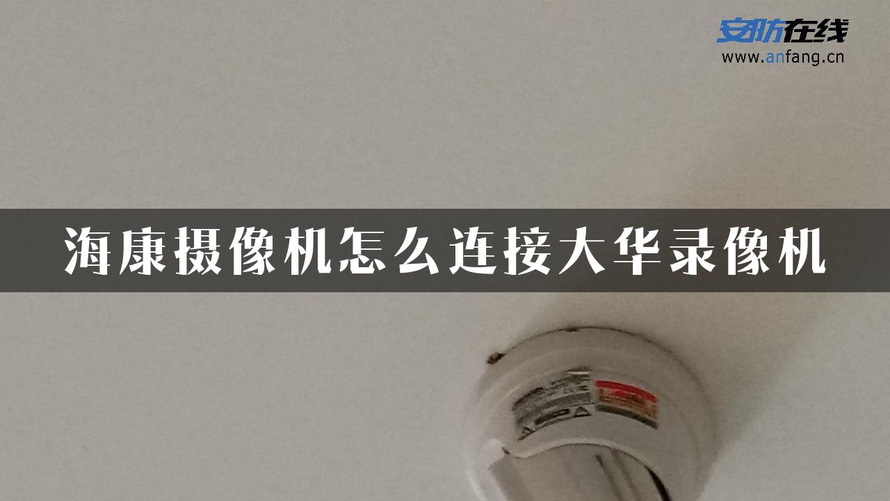 海康摄像机怎么连接大华录像机