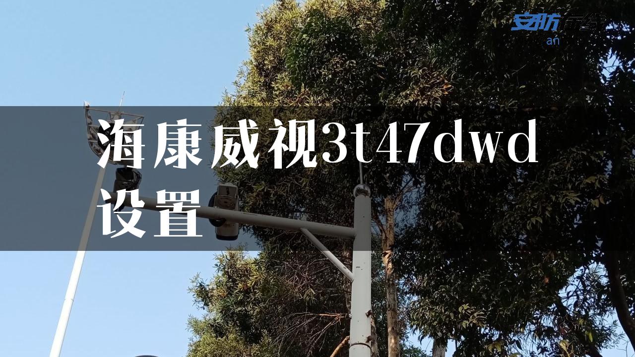 海康威视3t47dwd设置