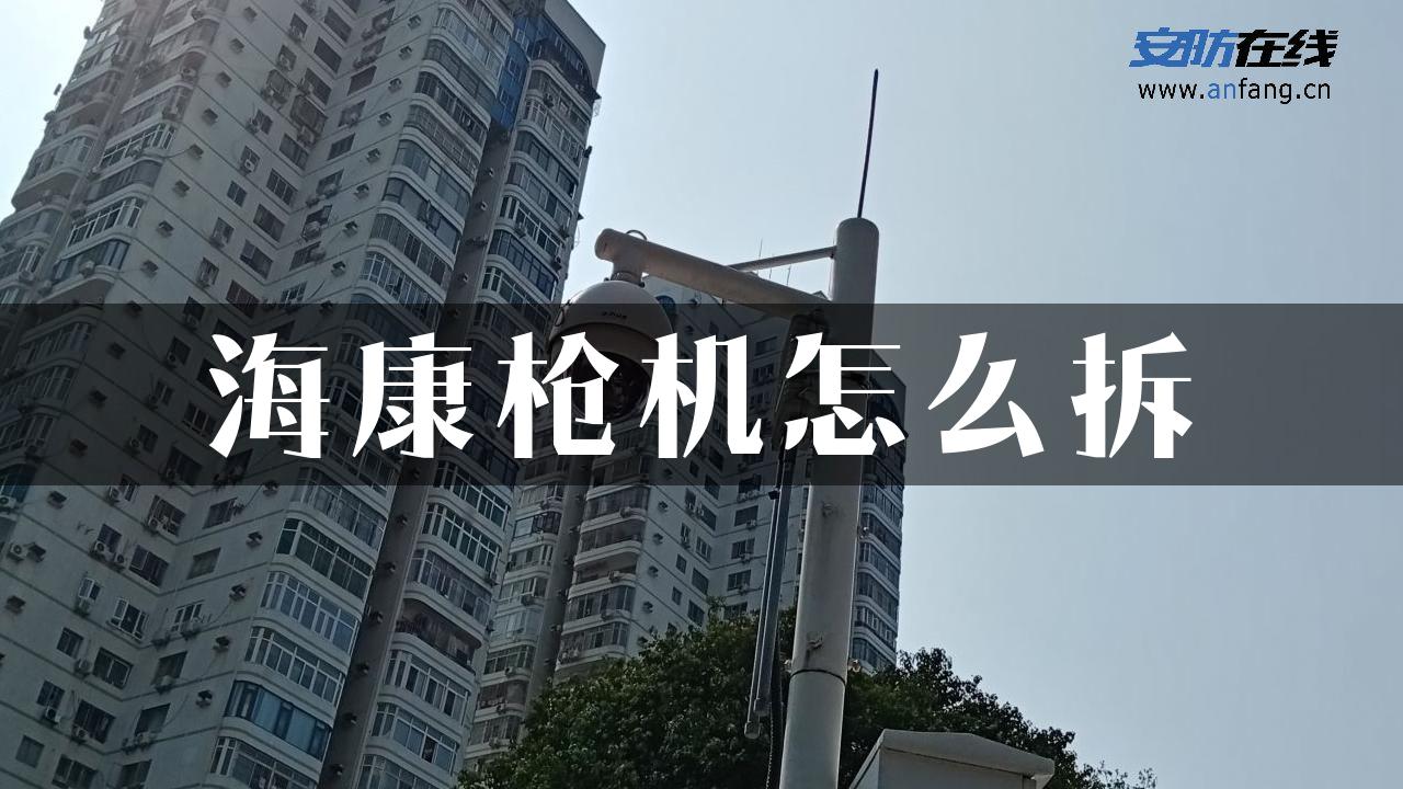 海康枪机怎么拆