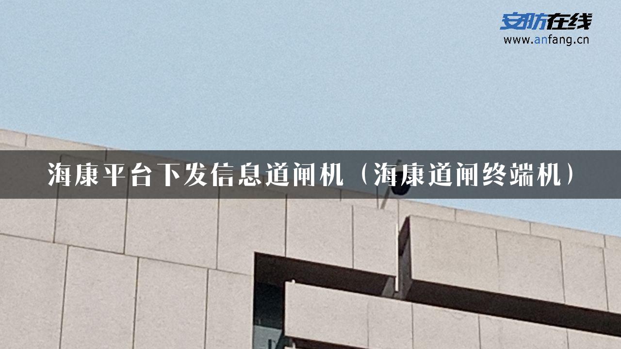 海康平台下发信息道闸机（海康道闸终端机）