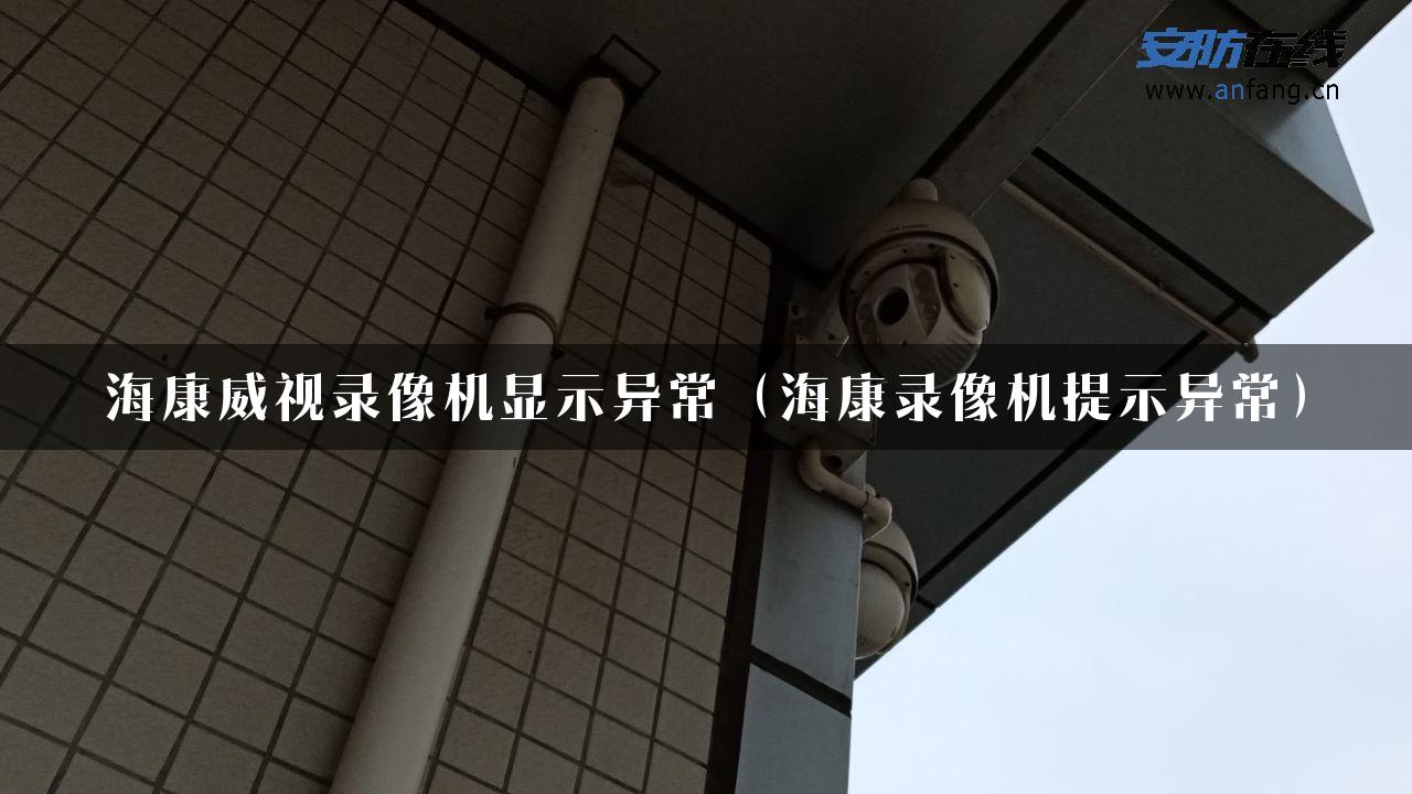 海康威视录像机显示异常（海康录像机提示异常）