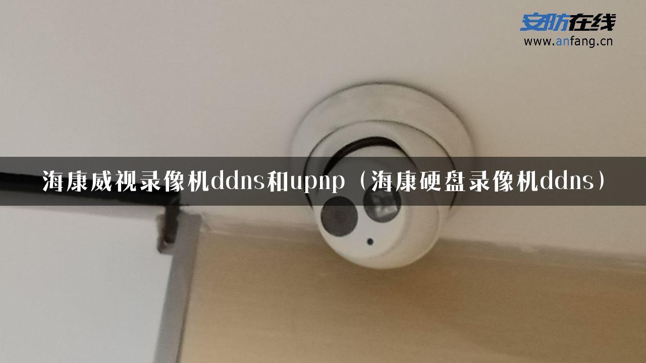 海康威视录像机ddns和upnp（海康硬盘录像机ddns）