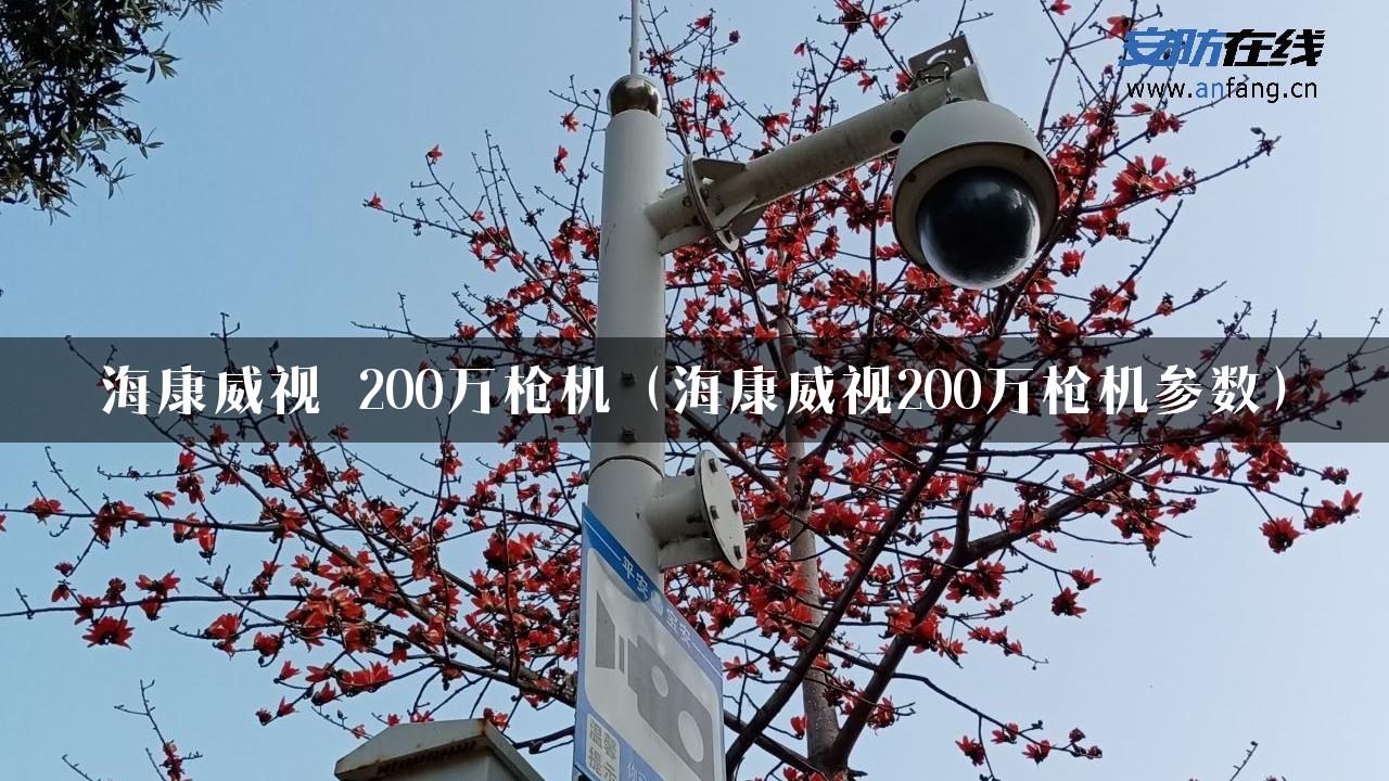 海康威视 200万枪机（海康威视200万枪机参数）